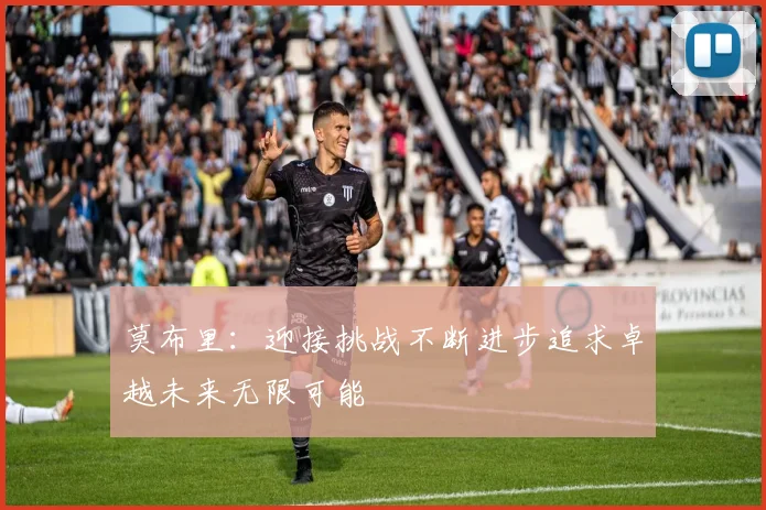 莫布里：迎接挑战不断进步追求卓越未来无限可能