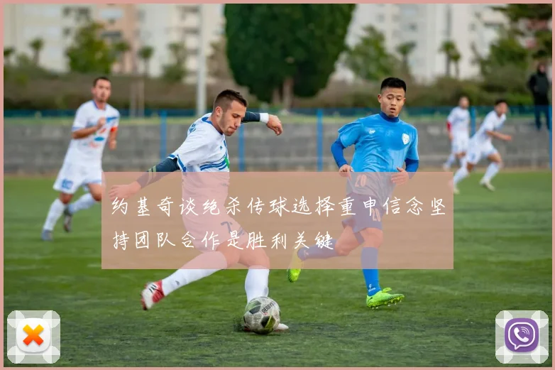 约基奇谈绝杀传球选择重申信念坚持团队合作是胜利关键