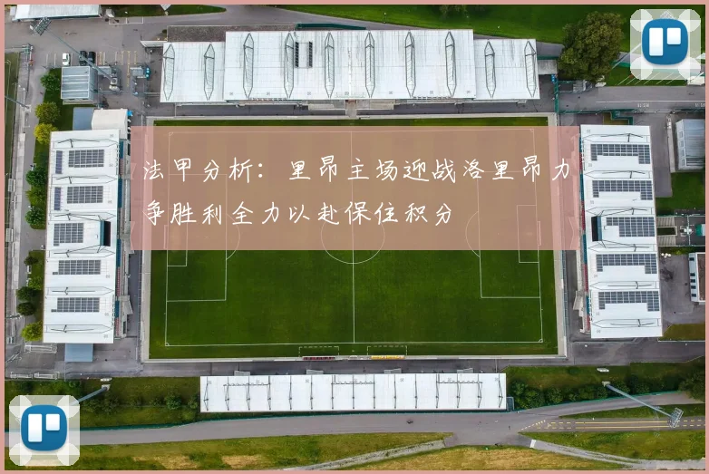法甲分析：里昂主场迎战洛里昂力争胜利全力以赴保住积分