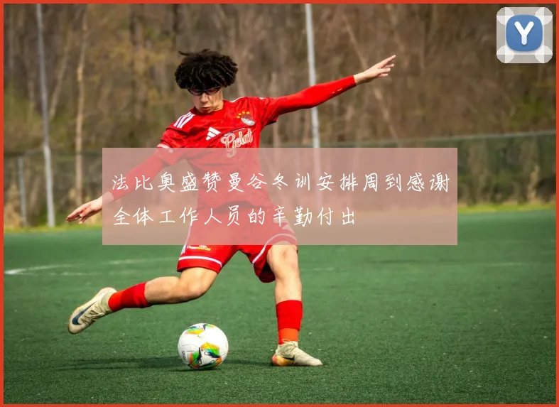 法比奥盛赞曼谷冬训安排周到感谢全体工作人员的辛勤付出