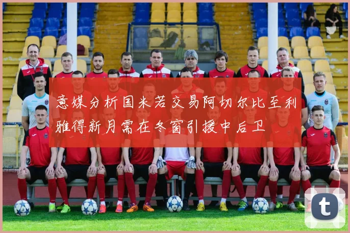意媒分析国米若交易阿切尔比至利雅得新月需在冬窗引援中后卫