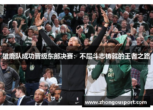 雄鹿队成功晋级东部决赛：不屈斗志铸就的王者之路