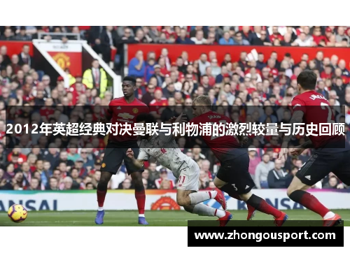 2012年英超经典对决曼联与利物浦的激烈较量与历史回顾