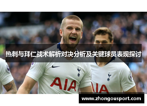 热刺与拜仁战术解析对决分析及关键球员表现探讨